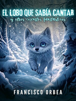 cover image of El Lobo Que Sabía Cantar Y Otros Cuentos Fantásticos